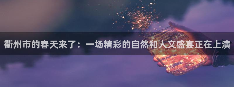 衢州市的春天来了：一场精彩的自然和人文盛宴正在上演